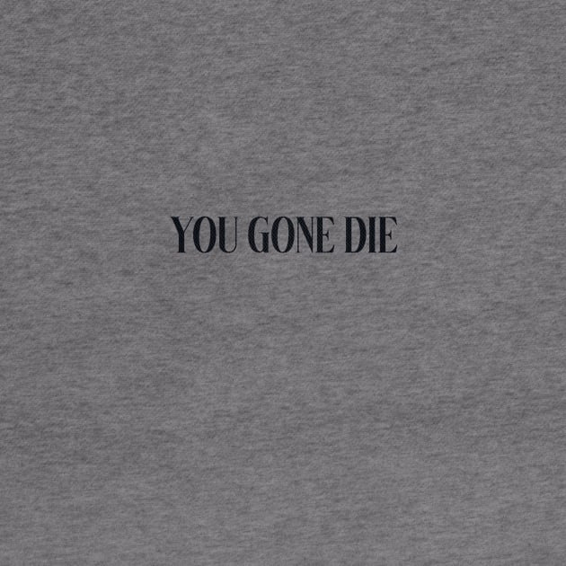 you gone die by mahashop